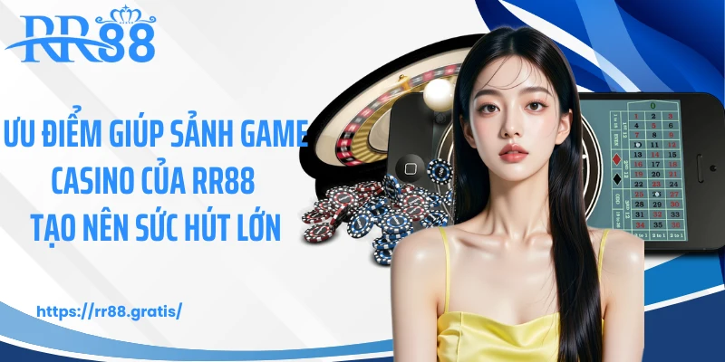 Ưu điểm giúp sảnh game casino của RR88 tạo nên sức hút lớn